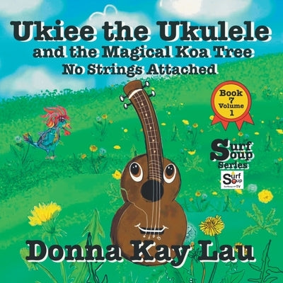 Ukiee the Ukulele: And the Magical Koa Tree No Strings Attached Book 7 Volume 1 by Lau, Donna Kay