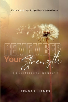 Remember Your Strength: A Restorative Memoir by James, Penda