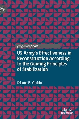 Us Army's Effectiveness in Reconstruction According to the Guiding Principles of Stabilization by Chido, Diane E.