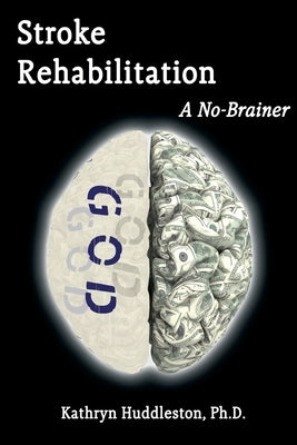 Stroke Rehabilitation - A No Brainer by Huddleston, Kathryn