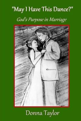 "May I Have This Dance?": God's Purpose in Marriage by Taylor, Donna