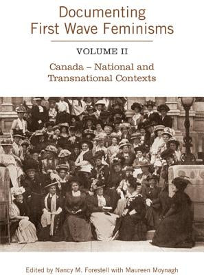 Documenting First Wave Feminisms, Volume II: Canada - National and Transnational Contexts by Forestell, Nancy