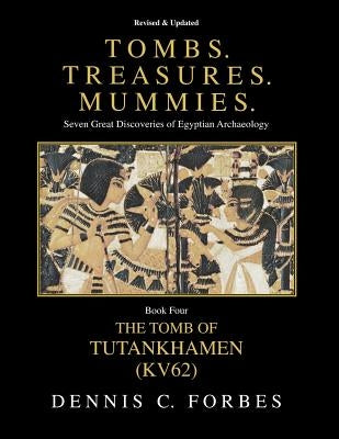 Tombs.Treasures.Mummies. Book Four: Kv62 the Tomb of Tutankhamen by Forbes, Dennis C.