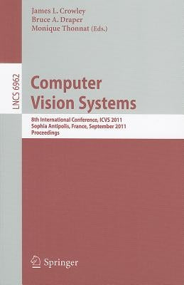 Computer Vision Systems: 8th International Conference, ICVS 2011 Sophia Antipolis, France, September 20-22, 2011 Proceedings by Crowley, James L.