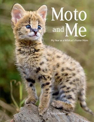 Moto and Me: My Year as a Wildcat's Foster Mom by Eszterhas, Suzi