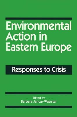 Environmental Action in Eastern Europe: Responses to Crisis by Jancar-Webster, Barbara