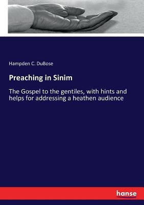 Preaching in Sinim: The Gospel to the gentiles, with hints and helps for addressing a heathen audience by Dubose, Hampden C.