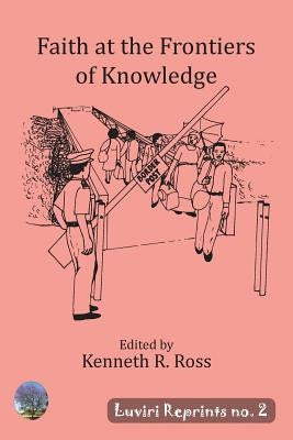 Faith at the Frontiers of Knowledge by Ross, Kenneth R.