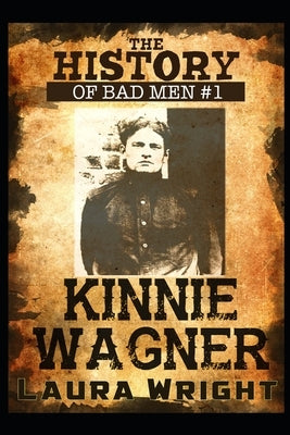 Kinnie Wagner: The History of Bad Men by Wright, Laura