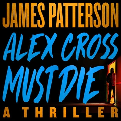 Alex Cross Must Die: A Thriller by Patterson, James