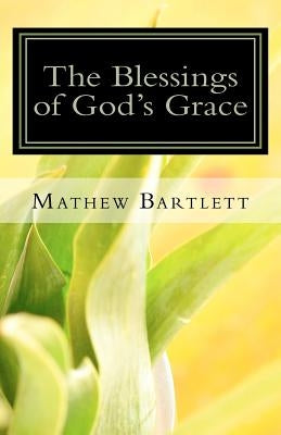 The Blessings of God's Grace: Paul's Epistle to the Ephesians by Bartlett, Mathew