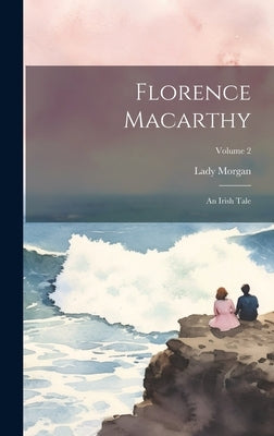 Florence Macarthy: An Irish Tale; Volume 2 by Morgan, Lady