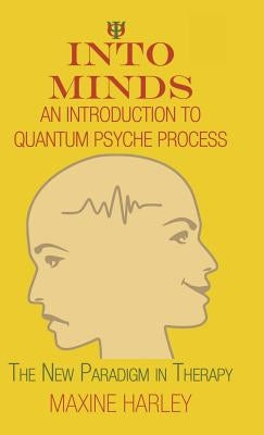 Into Minds-An Introduction to Quantum Psyche Process: The New Paradigm in Therapy by Harley, Maxine