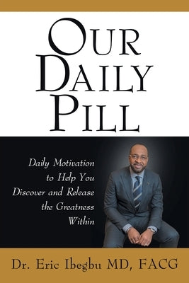 Our Daily Pill: Daily Motivation to Help You Discover and Release the Greatness Within by Ibegbu Facg, Eric