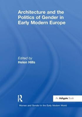 Architecture and the Politics of Gender in Early Modern Europe by Hills, Helen