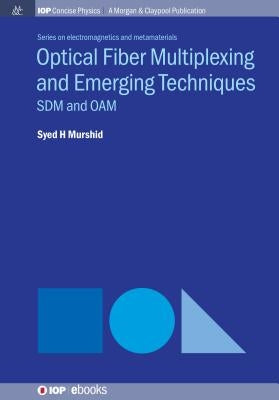 Optical Fiber Multiplexing and Emerging Techniques: SDM and OAM by Murshid, Syed H.