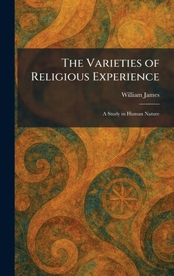 The Varieties of Religious Experience: A Study in Human Nature by James, William