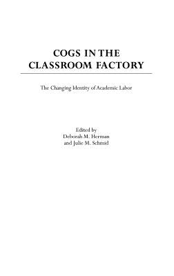 Cogs in the Classroom Factory: The Changing Identity of Academic Labor by Leonard, Kathy