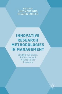 Innovative Research Methodologies in Management: Volume II: Futures, Biometrics and Neuroscience Research by Moutinho, Luiz