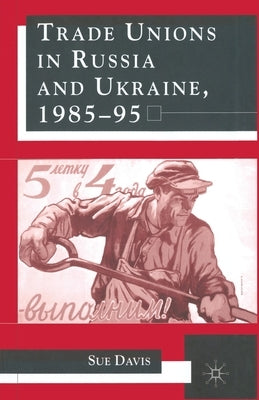 Trade Unions in Russia and Ukraine by Davis, S.
