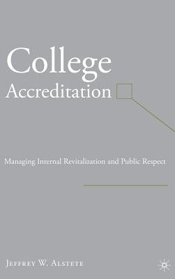 College Accreditation: Managing Internal Revitalization and Public Respect by Alstete, J.