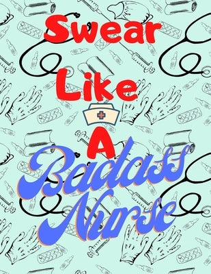 Nurse Coloring Book: A Swear Word Coloring Book Sweary Adult Coloring Book for Nurses for Stress Relief by Univers, Alexdmi