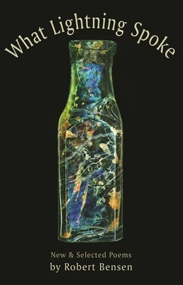 What Lightning Spoke: New & Selected Poems by Robert Bensen by Bensen, Robert