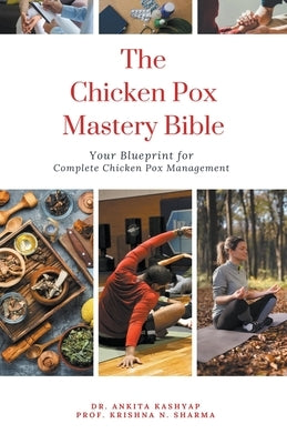 The Chicken Pox Mastery Bible: Your Blueprint for Complete Chicken Pox Management by Kashyap, Ankita