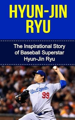 Hyun-Jin Ryu: The Inspirational Story of Baseball Superstar Hyun-Jin Ryu by Redban, Bill