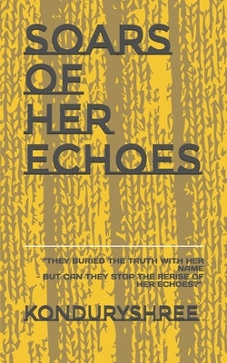 Soars of Her Echoes: "They buried the truth with her name-but can they stop her rerising echoes." by Shree, Kondury