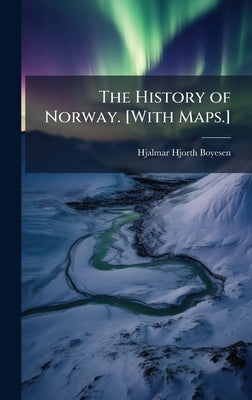 The History of Norway. [With Maps.] by Boyesen, Hjalmar Hjorth