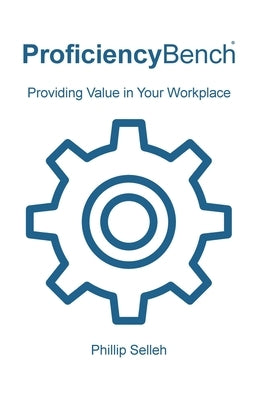 ProficiencyBench: Providing Value in Your Workplace by Selleh, Phillip