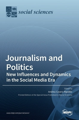 Journalism and Politics: New Influences and Dynamics in the Social Media Era by Casero-Ripollés, Andreu