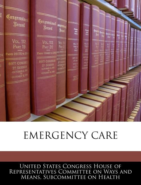 Emergency Care by United States Congress House of Represen