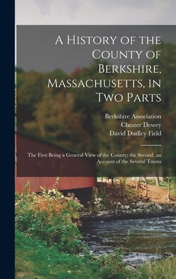 A History of the County of Berkshire, Massachusetts, in Two Parts: The First Being a General View of the County; the Second, an Account of the Several by Field, David Dudley