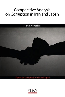 Comparative Analysis on Corruption in Iran and Japan: Details on Corruption in Iran and Japan by Niknamian, Sorush