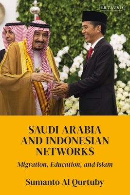 Saudi Arabia and Indonesian Networks: Migration, Education, and Islam by Qurtuby, Sumanto Al