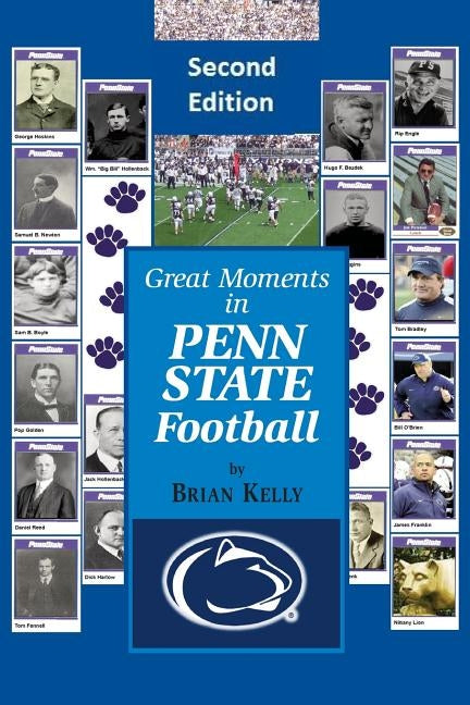 Great Moments in Penn State Football -- Second Edition: This updated book begins at the beginning of Football and goes to the James Franklin era by Kelly, Brian W.