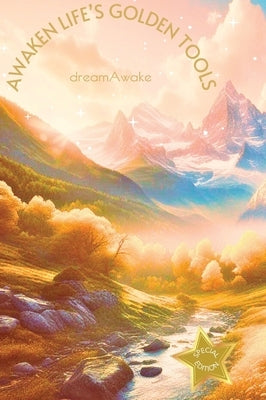 Awaken Life's Golden Tools *Special Edition* by Dreamawake