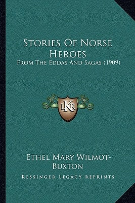 Stories Of Norse Heroes: From The Eddas And Sagas (1909) by Wilmot-Buxton, Ethel Mary