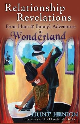 Relationship Revelations: From Hunt & Bunny's Adventures in Wonderland by Becker, Harold