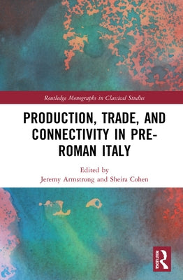 Production, Trade, and Connectivity in Pre-Roman Italy by Armstrong, Jeremy