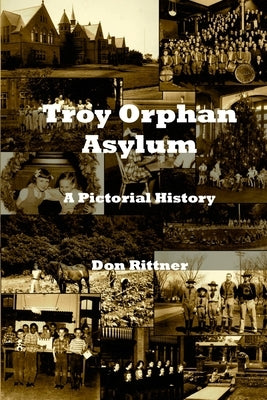 Troy Orphan Asylum: A Pictorial History by Rittner, Don