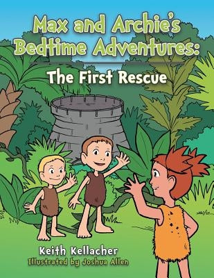 Max and Archie's Bedtime Adventures: The First Rescue by Kellacher, Keith