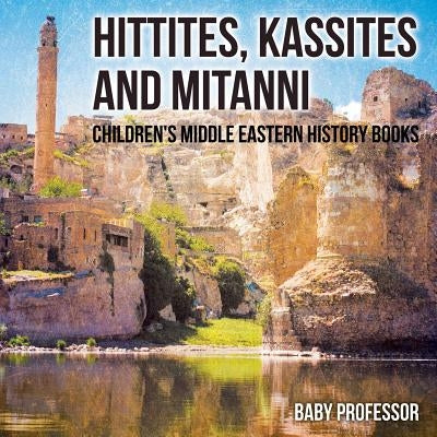 Hittites, Kassites and Mitanni Children's Middle Eastern History Books by Baby Professor