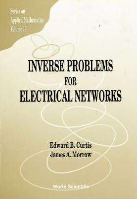 Inverse Problems for Electrical Networks by Curtis, Edward B.