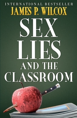 Sex, Lies, and the Classroom by Wilcox, James P.