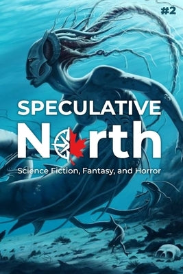 Speculative North Magazine Issue 2: Science Fiction, Fantasy, and Horror by Margariti, Avra
