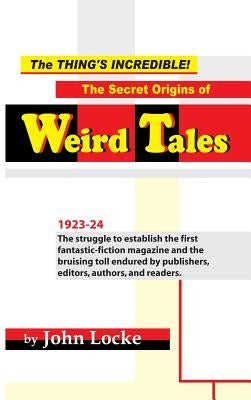 The Thing's Incredible! The Secret Origins of Weird Tales by Locke, John