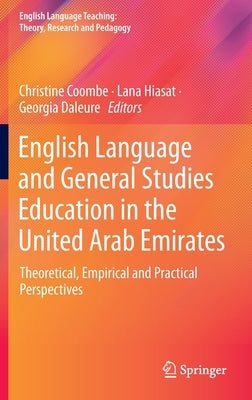 English Language and General Studies Education in the United Arab Emirates: Theoretical, Empirical and Practical Perspectives by Coombe, Christine